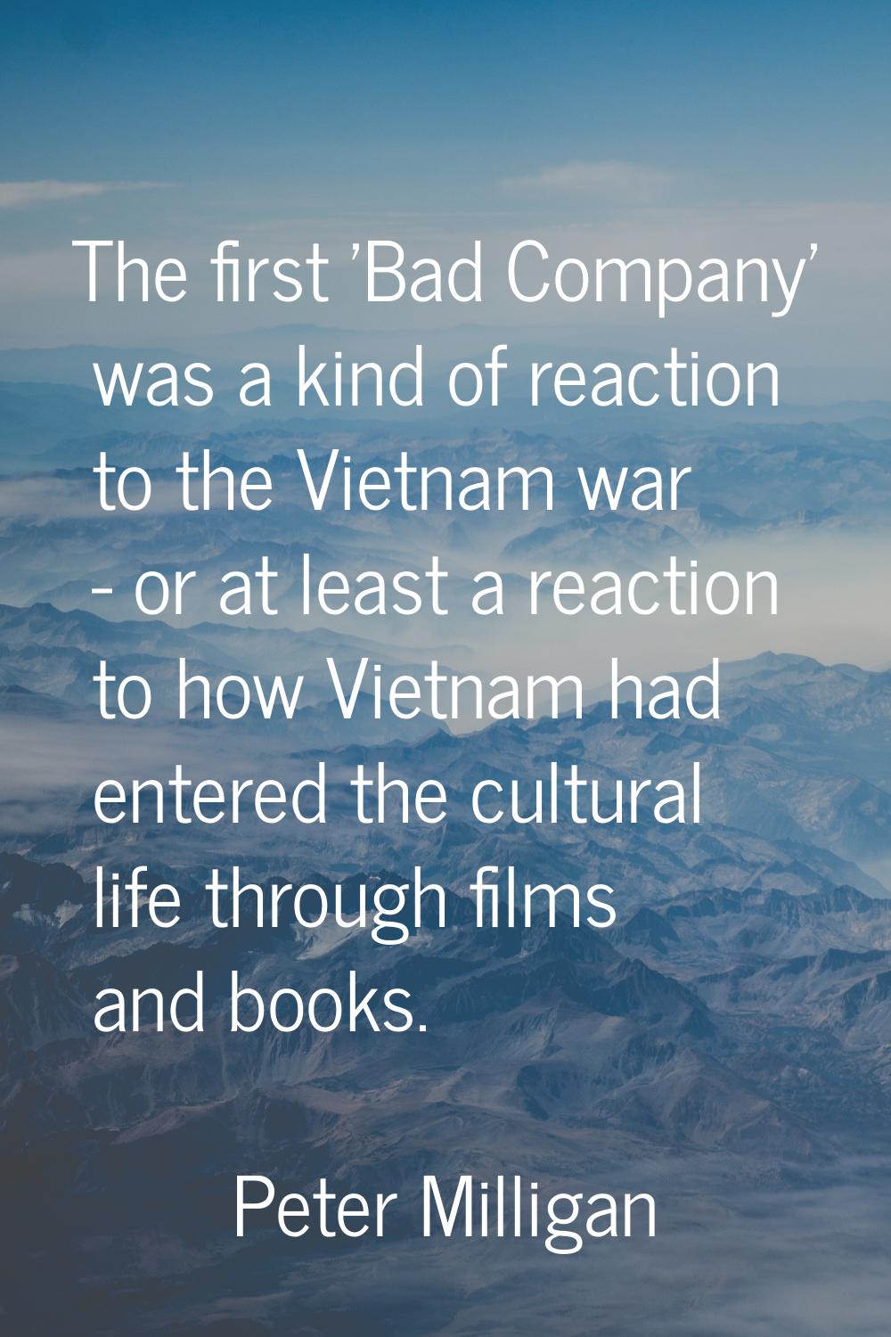 The first 'Bad Company' was a kind of reaction to the Vietnam war - or at least a reaction to how V