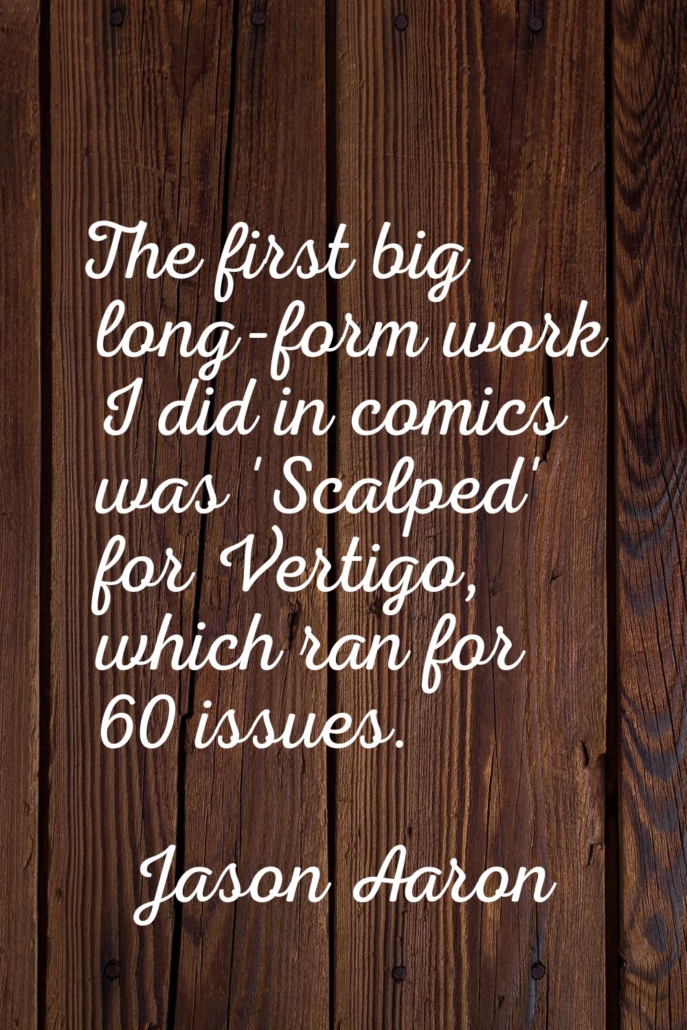 The first big long-form work I did in comics was 'Scalped' for Vertigo, which ran for 60 issues.