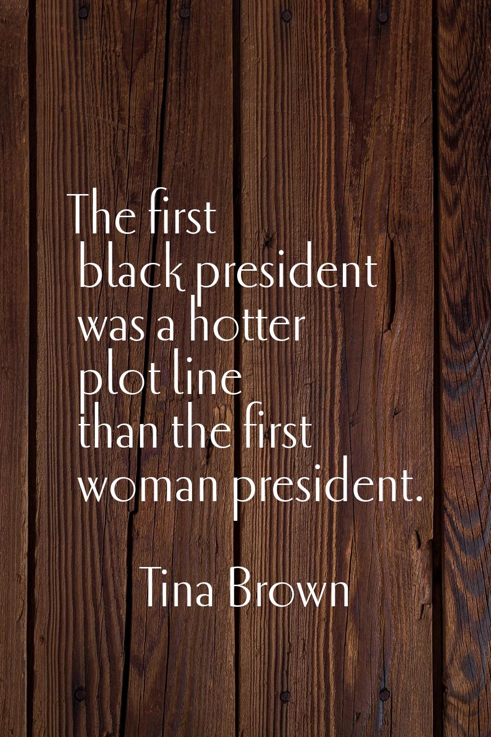 The first black president was a hotter plot line than the first woman president.