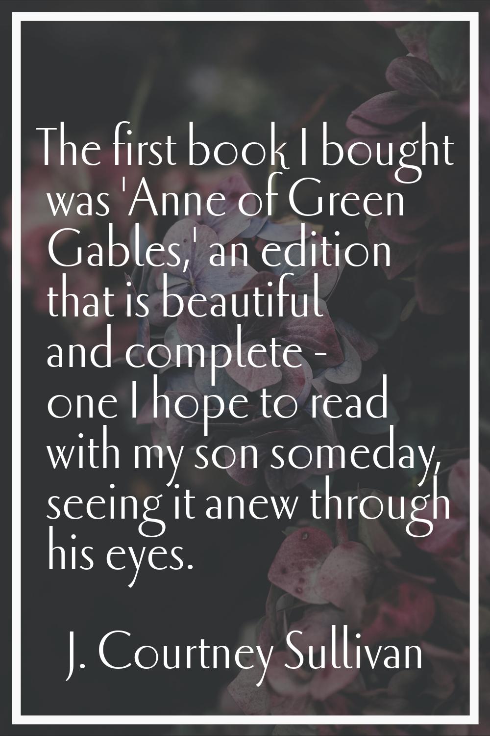 The first book I bought was 'Anne of Green Gables,' an edition that is beautiful and complete - one