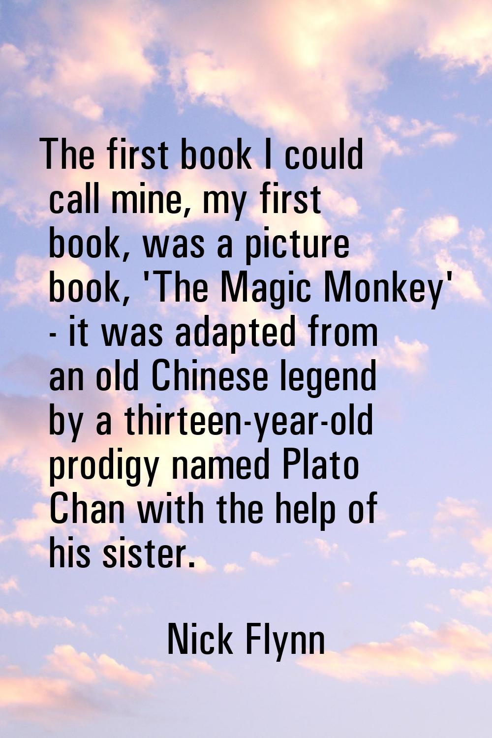 The first book I could call mine, my first book, was a picture book, 'The Magic Monkey' - it was ad