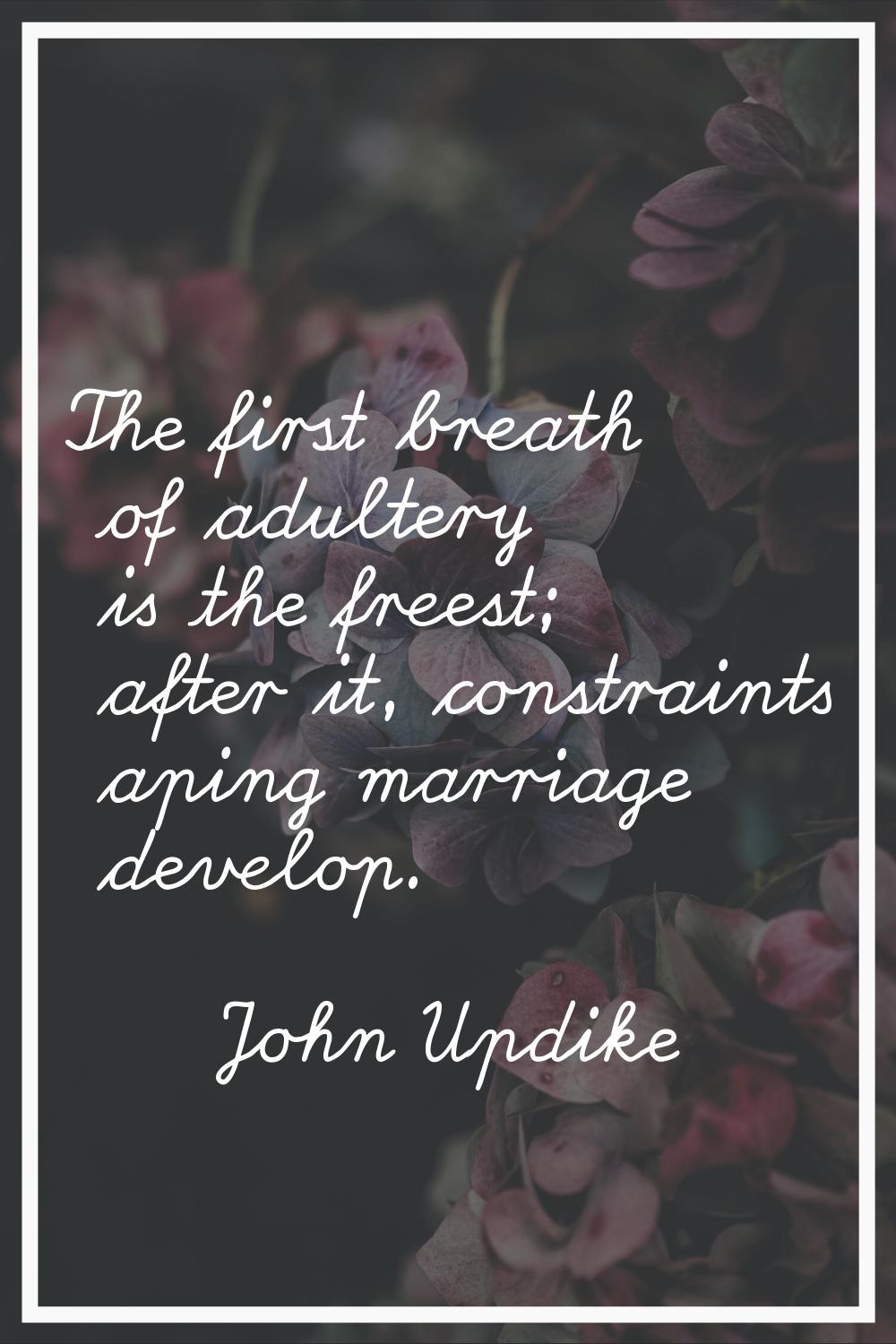The first breath of adultery is the freest; after it, constraints aping marriage develop.