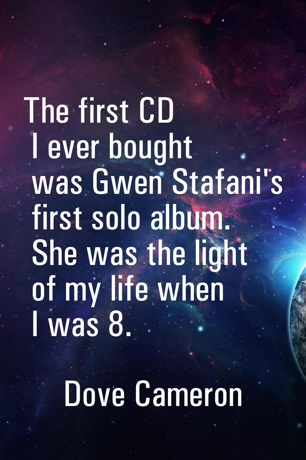 The first CD I ever bought was Gwen Stafani's first solo album. She was the light of my life when I