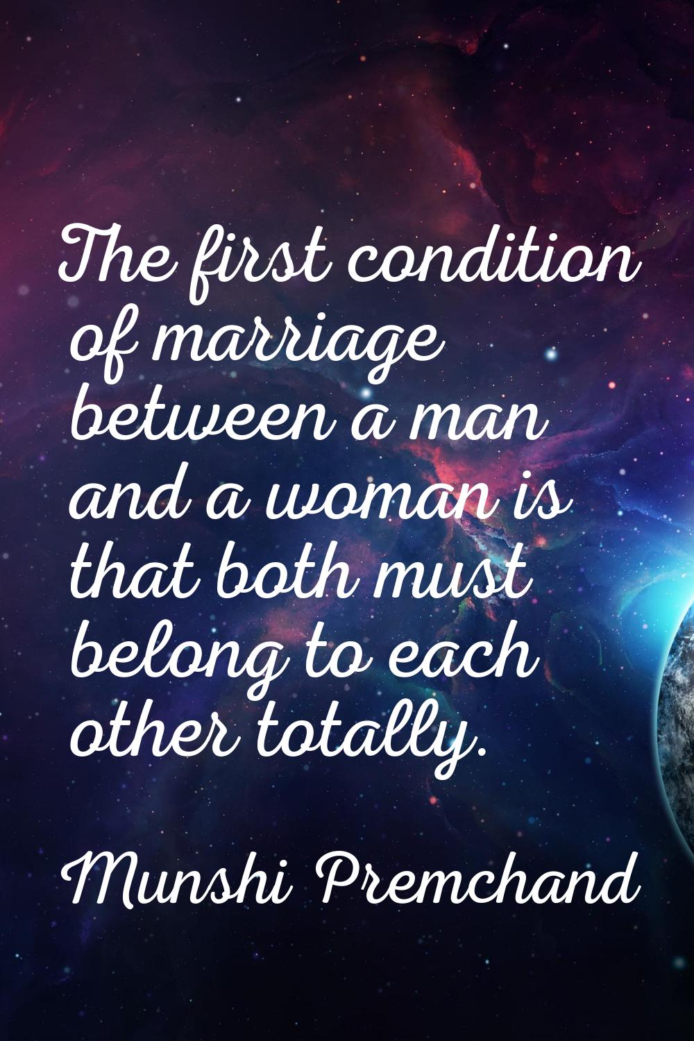 The first condition of marriage between a man and a woman is that both must belong to each other to