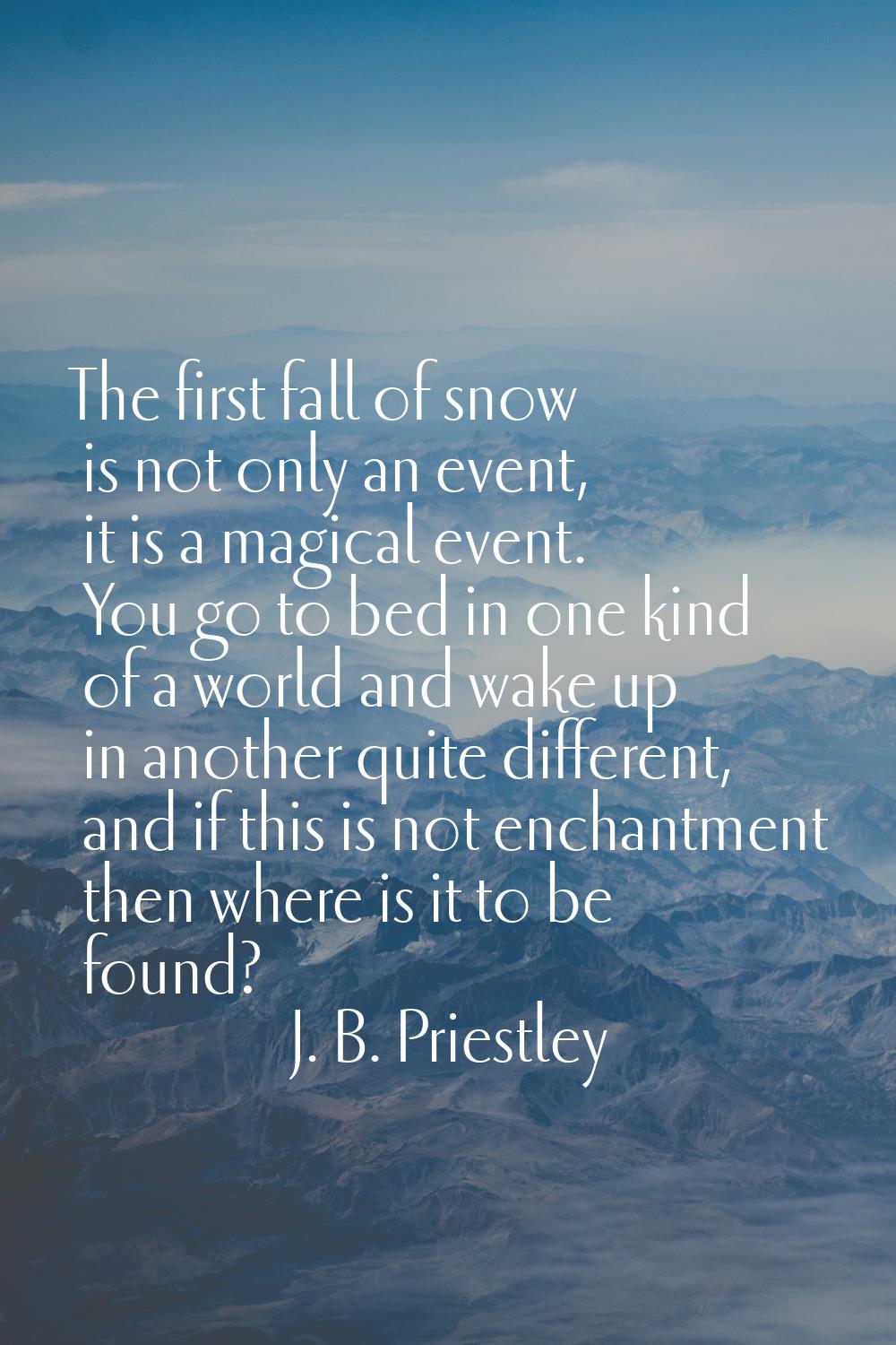 The first fall of snow is not only an event, it is a magical event. You go to bed in one kind of a 