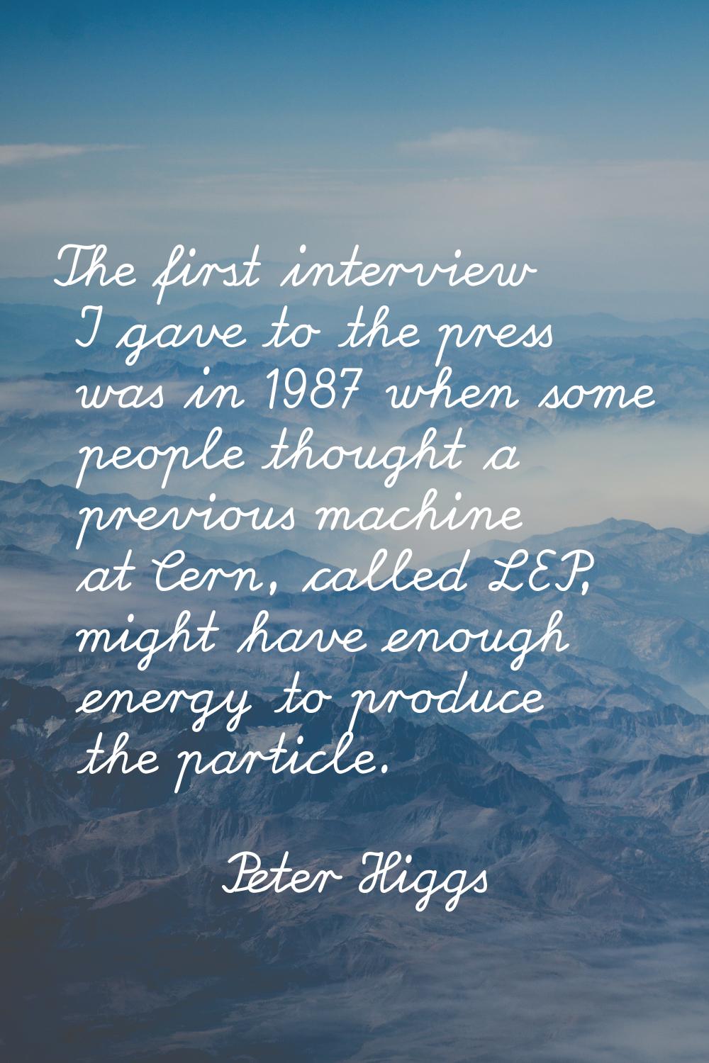 The first interview I gave to the press was in 1987 when some people thought a previous machine at 