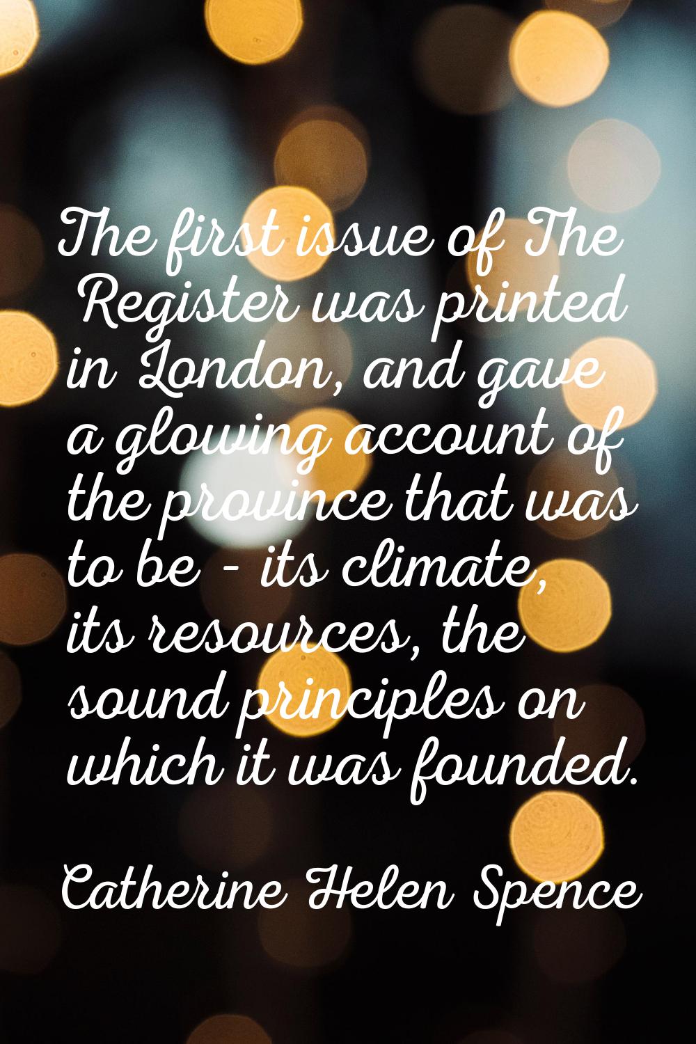The first issue of The Register was printed in London, and gave a glowing account of the province t