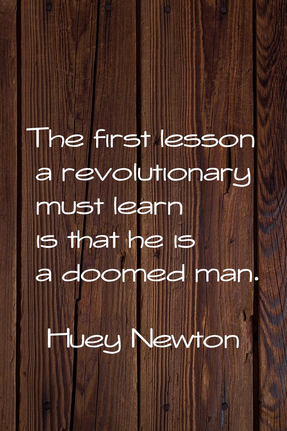 The first lesson a revolutionary must learn is that he is a doomed man.