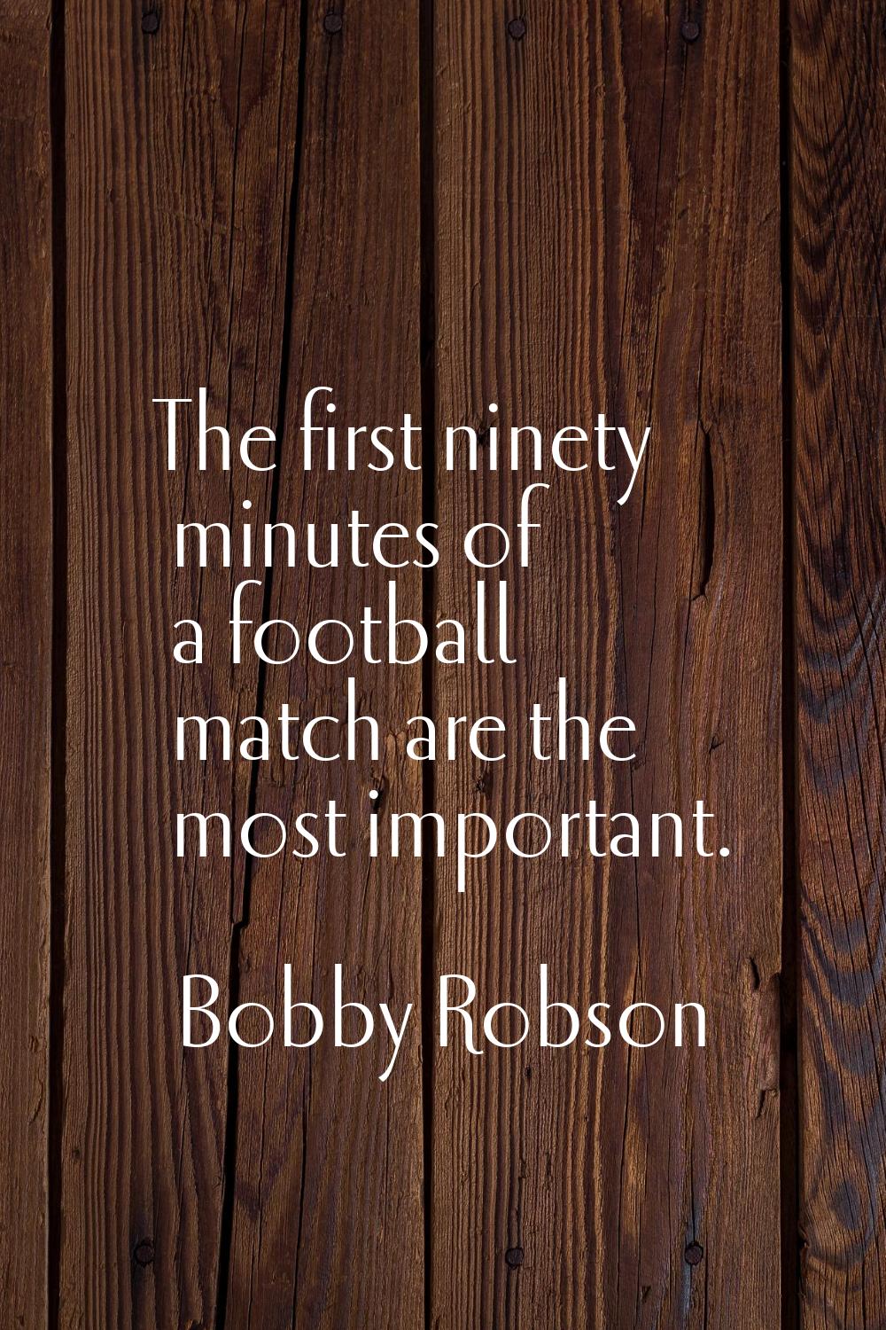 The first ninety minutes of a football match are the most important.
