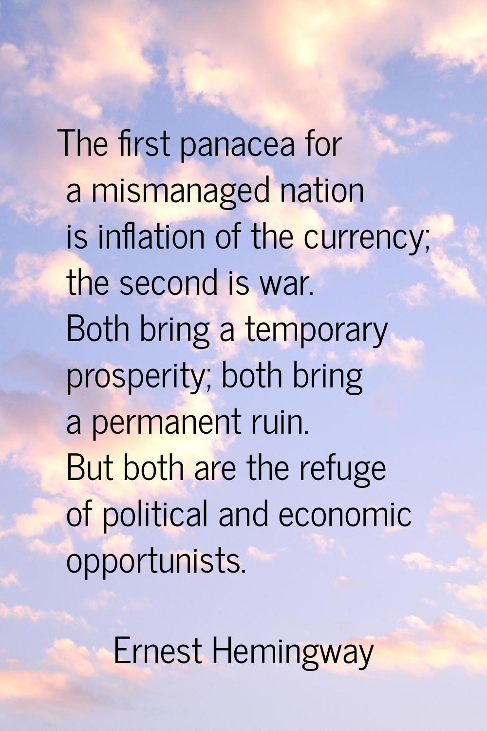 The first panacea for a mismanaged nation is inflation of the currency; the second is war. Both bri