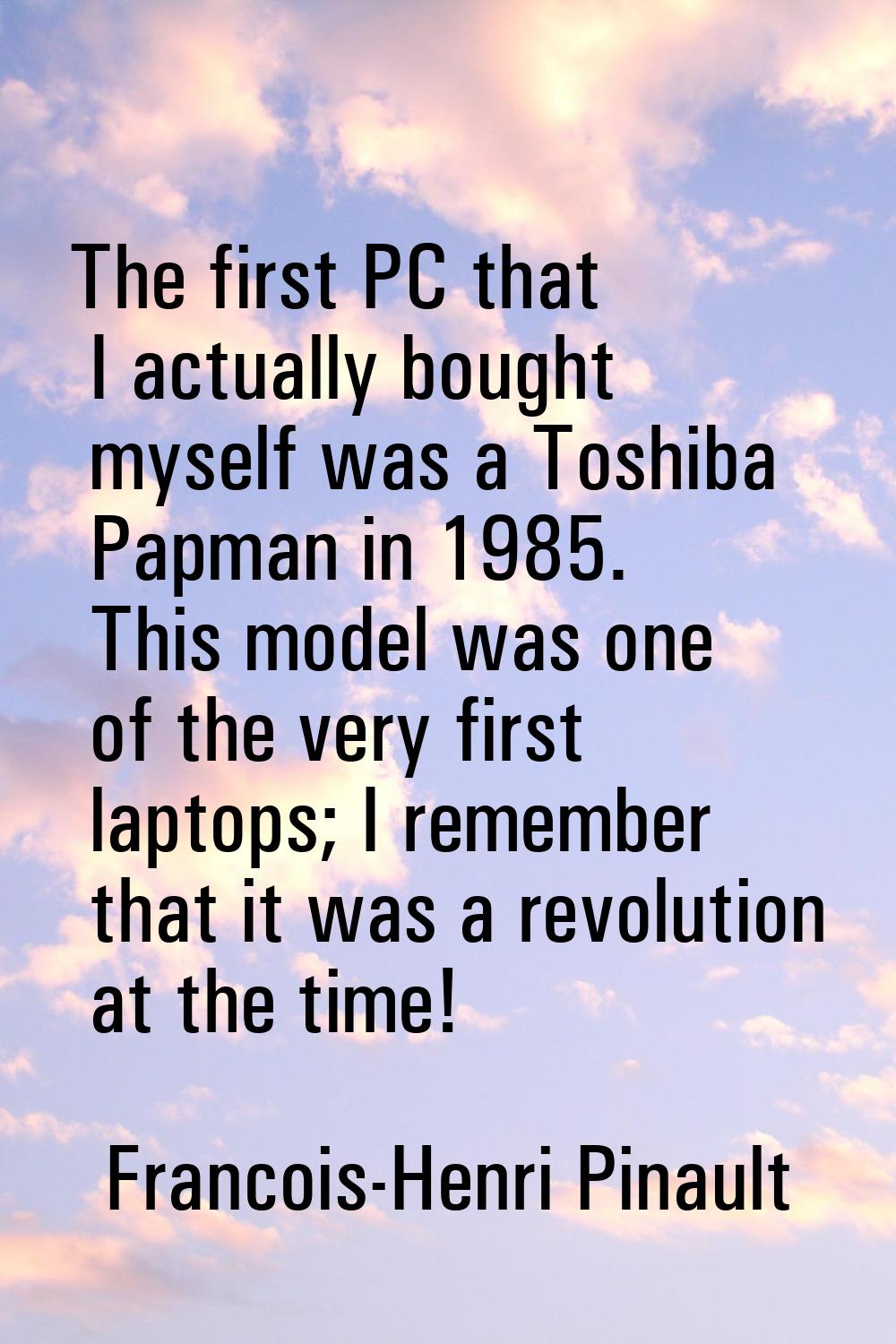 The first PC that I actually bought myself was a Toshiba Papman in 1985. This model was one of the 