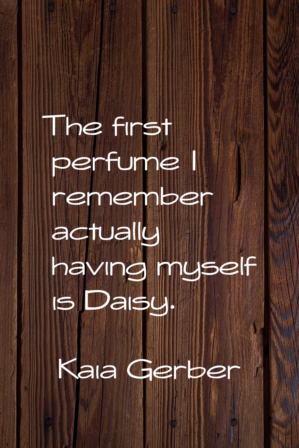 The first perfume I remember actually having myself is Daisy.