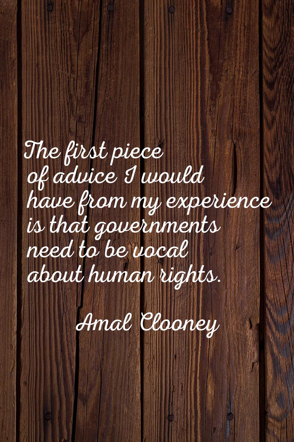 The first piece of advice I would have from my experience is that governments need to be vocal abou