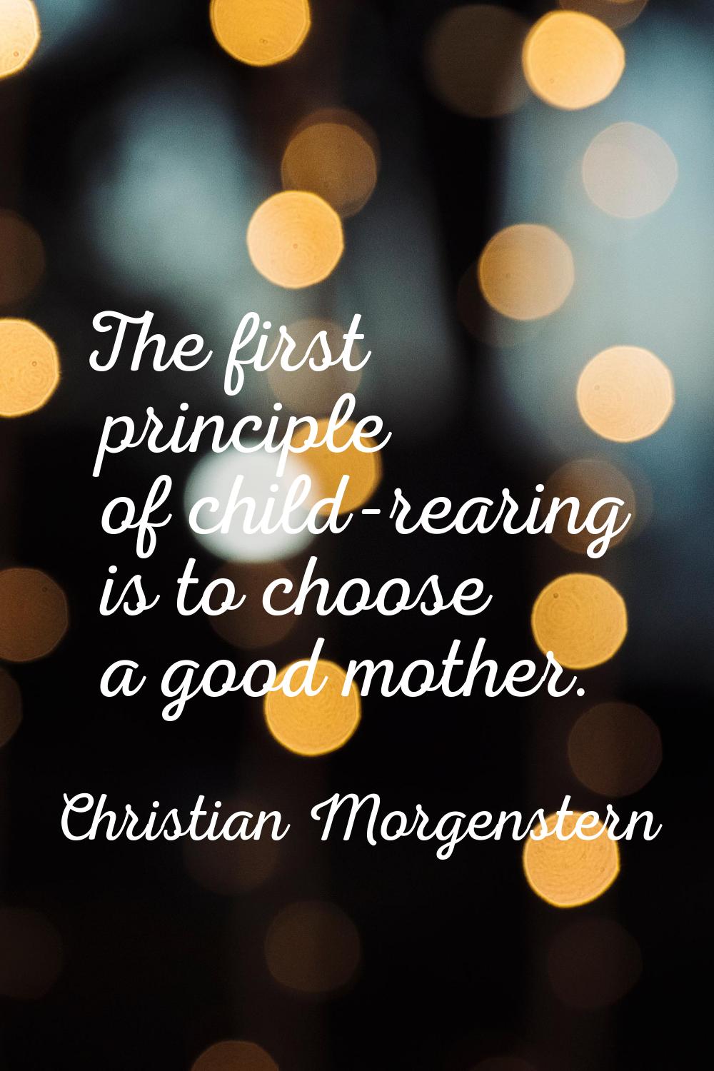 The first principle of child-rearing is to choose a good mother.