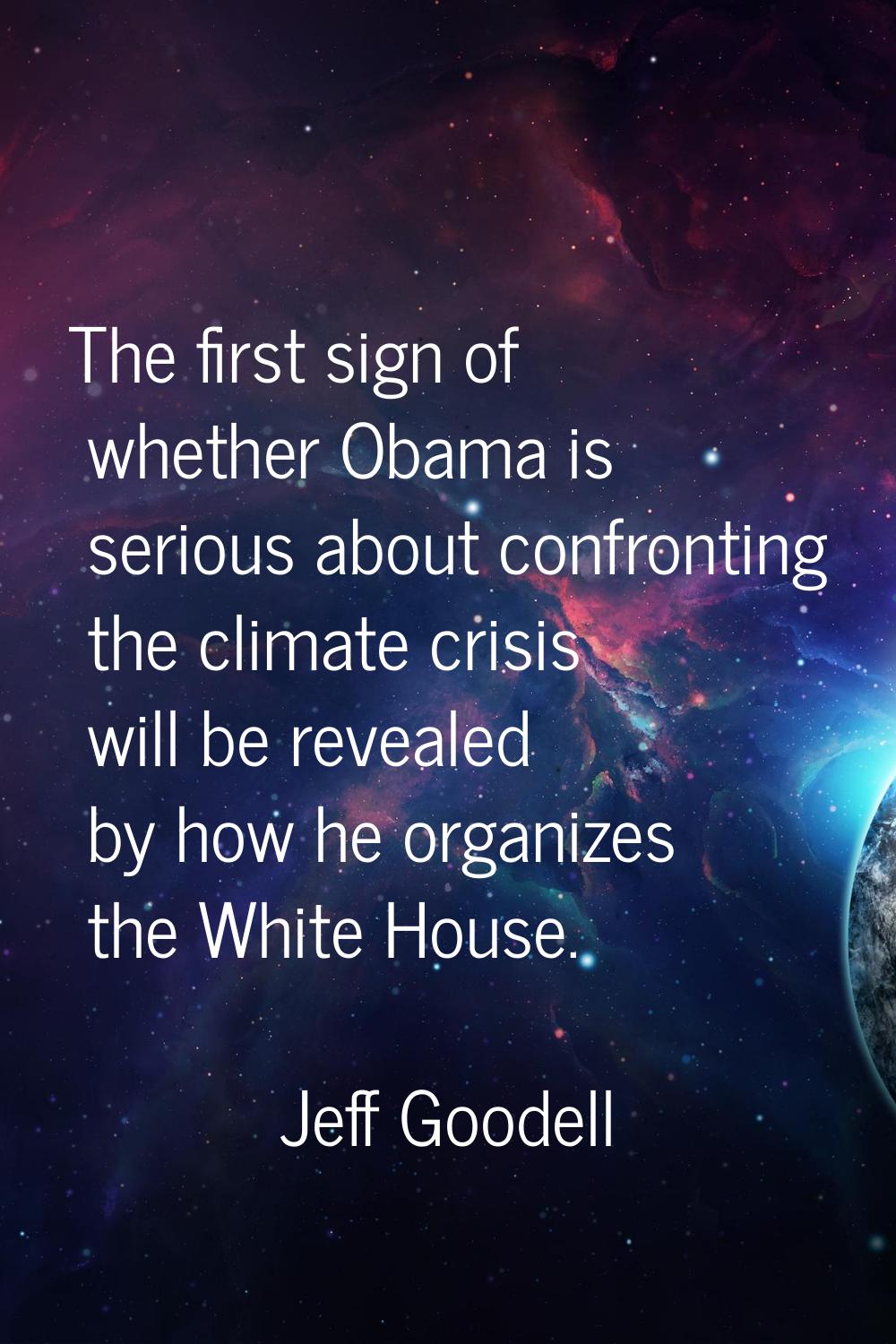 The first sign of whether Obama is serious about confronting the climate crisis will be revealed by
