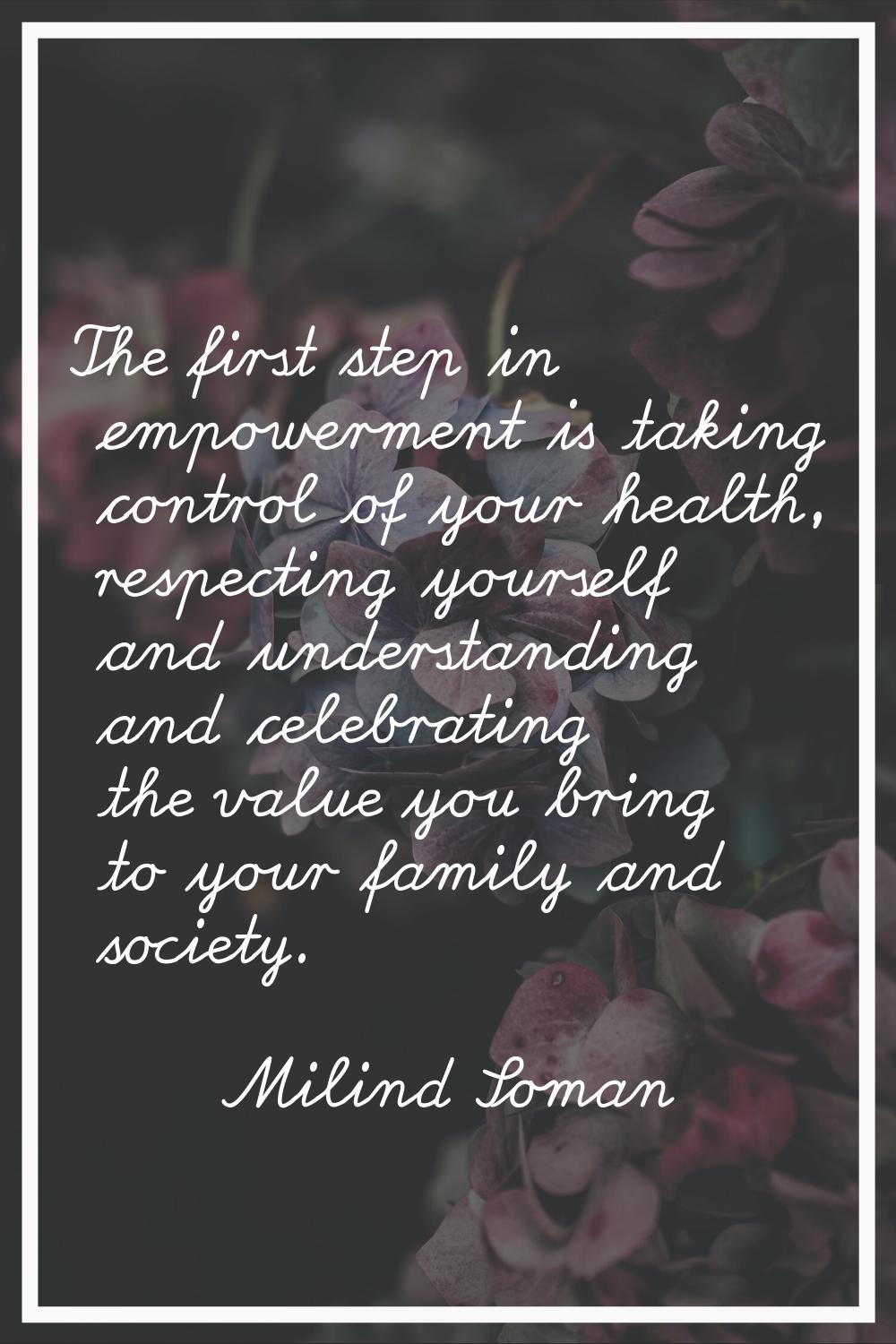 The first step in empowerment is taking control of your health, respecting yourself and understandi