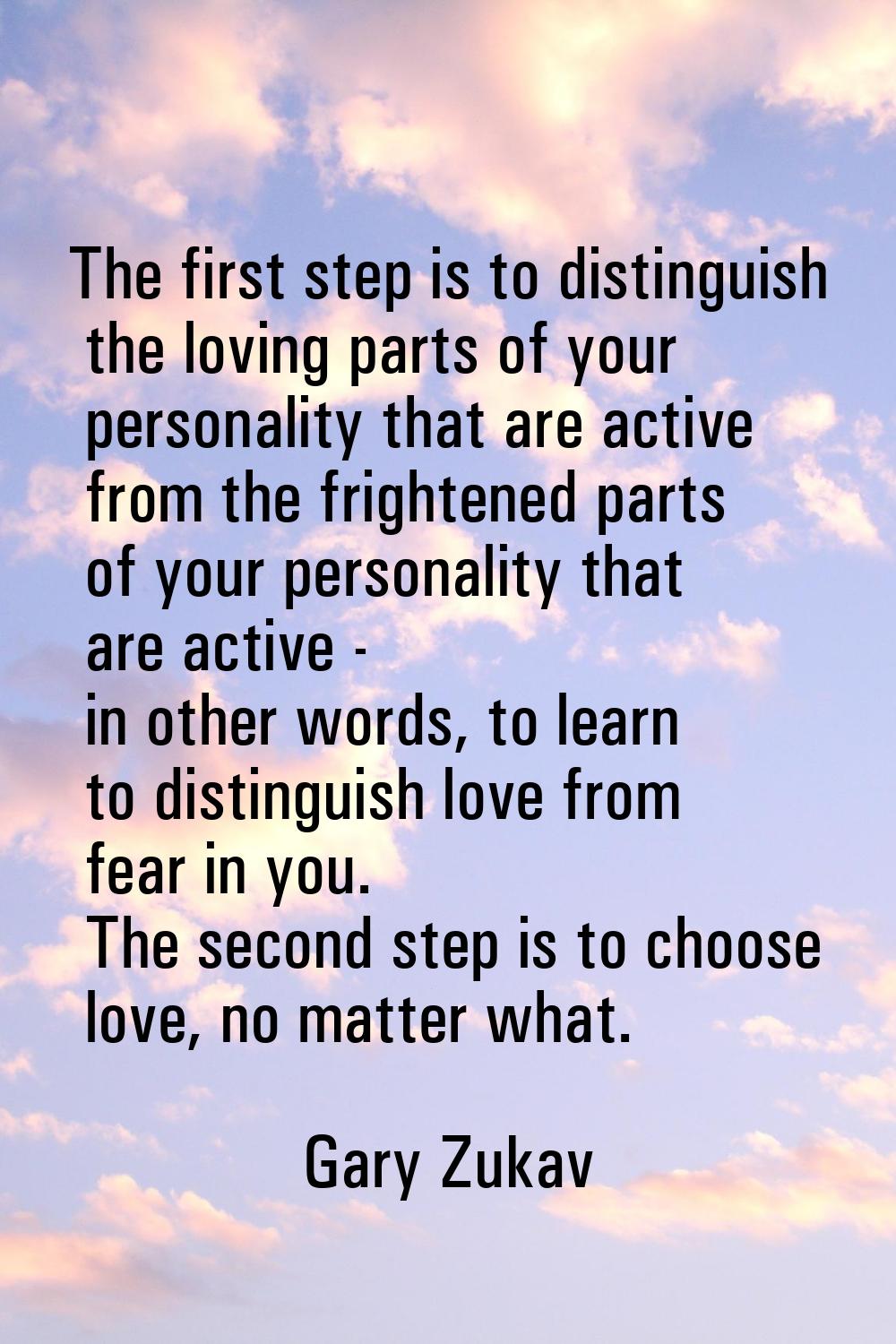 The first step is to distinguish the loving parts of your personality that are active from the frig