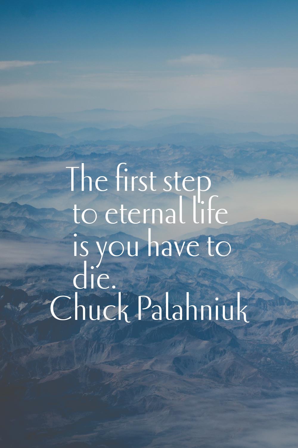 The first step to eternal life is you have to die.
