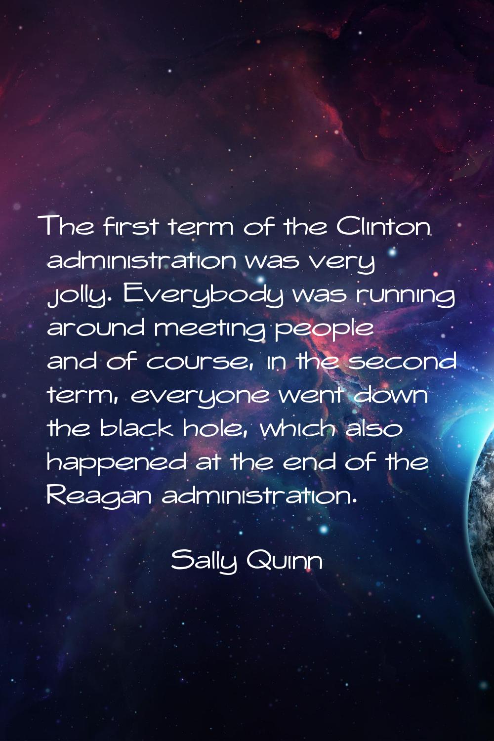 The first term of the Clinton administration was very jolly. Everybody was running around meeting p