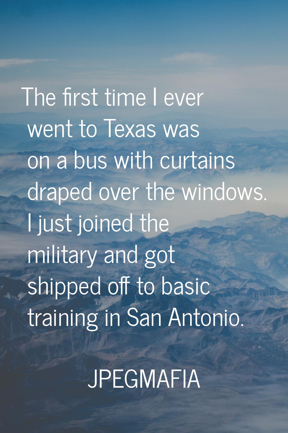 The first time I ever went to Texas was on a bus with curtains draped over the windows. I just join