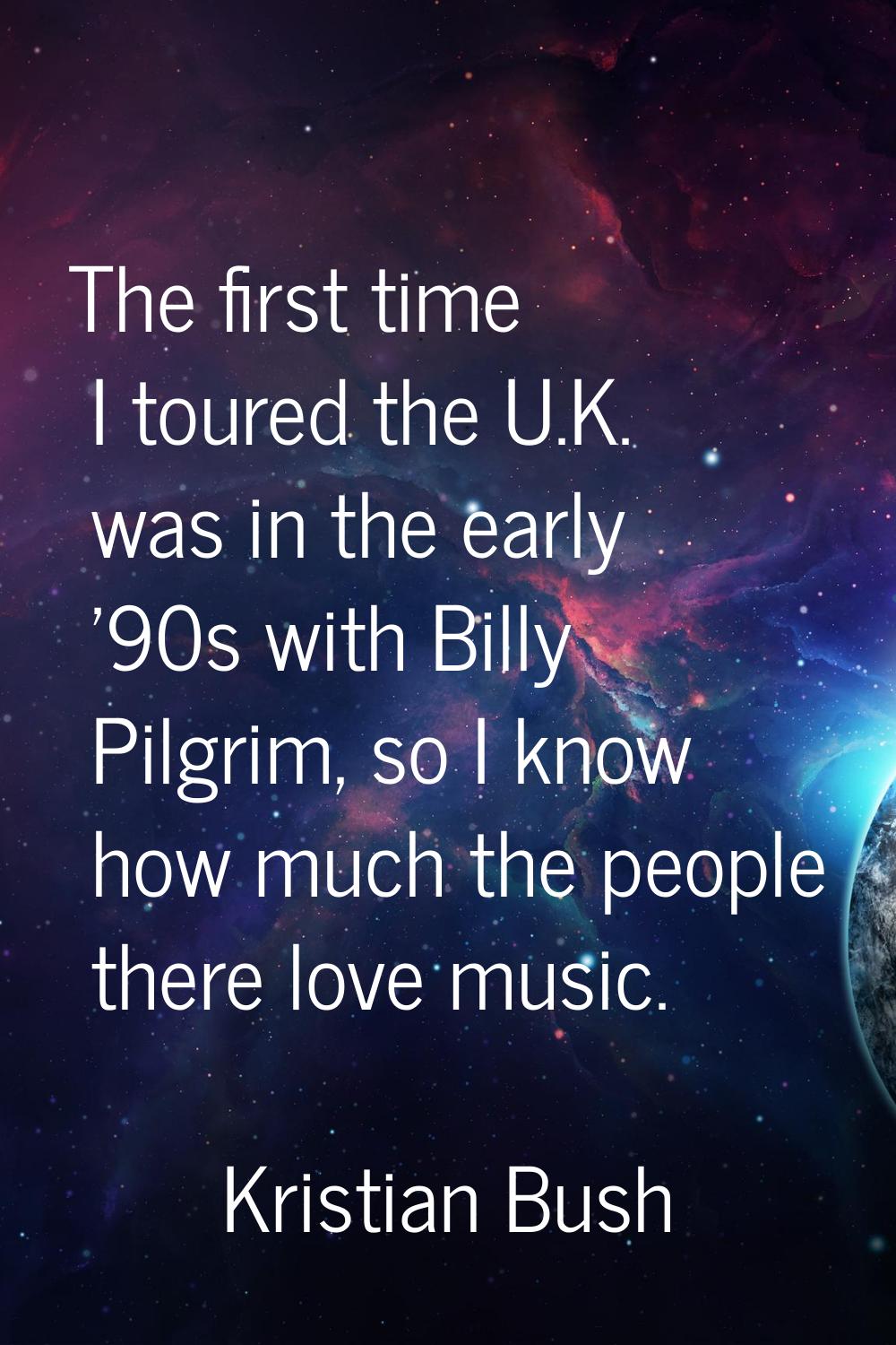 The first time I toured the U.K. was in the early '90s with Billy Pilgrim, so I know how much the p