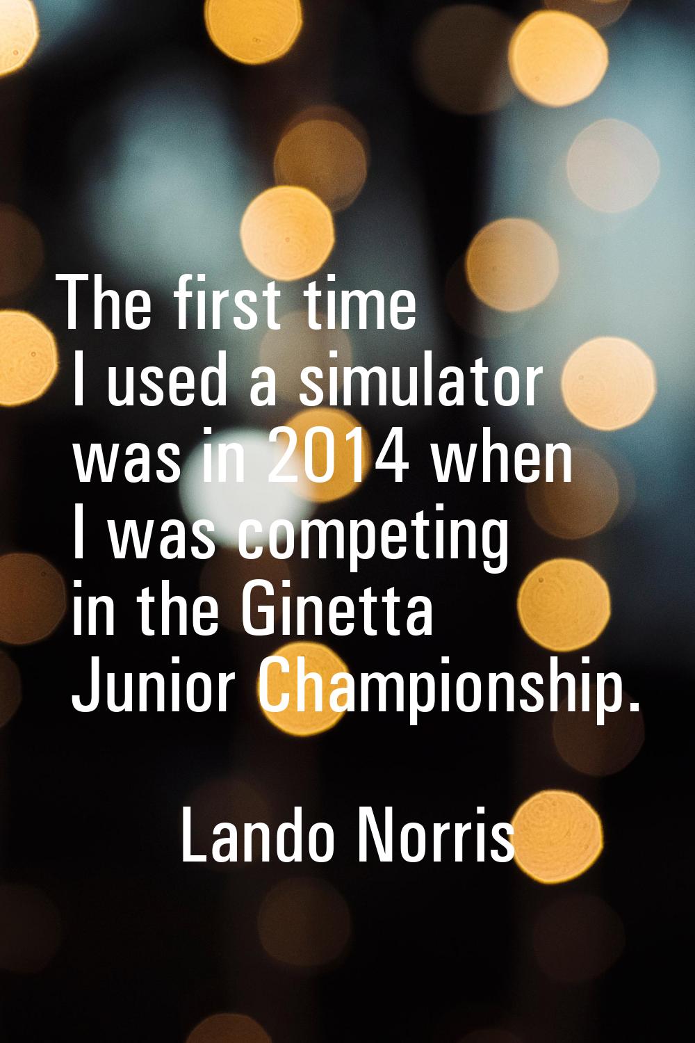 The first time I used a simulator was in 2014 when I was competing in the Ginetta Junior Championsh