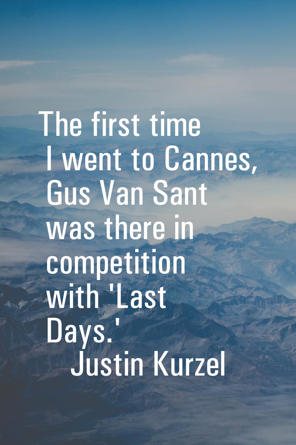 The first time I went to Cannes, Gus Van Sant was there in competition with 'Last Days.'