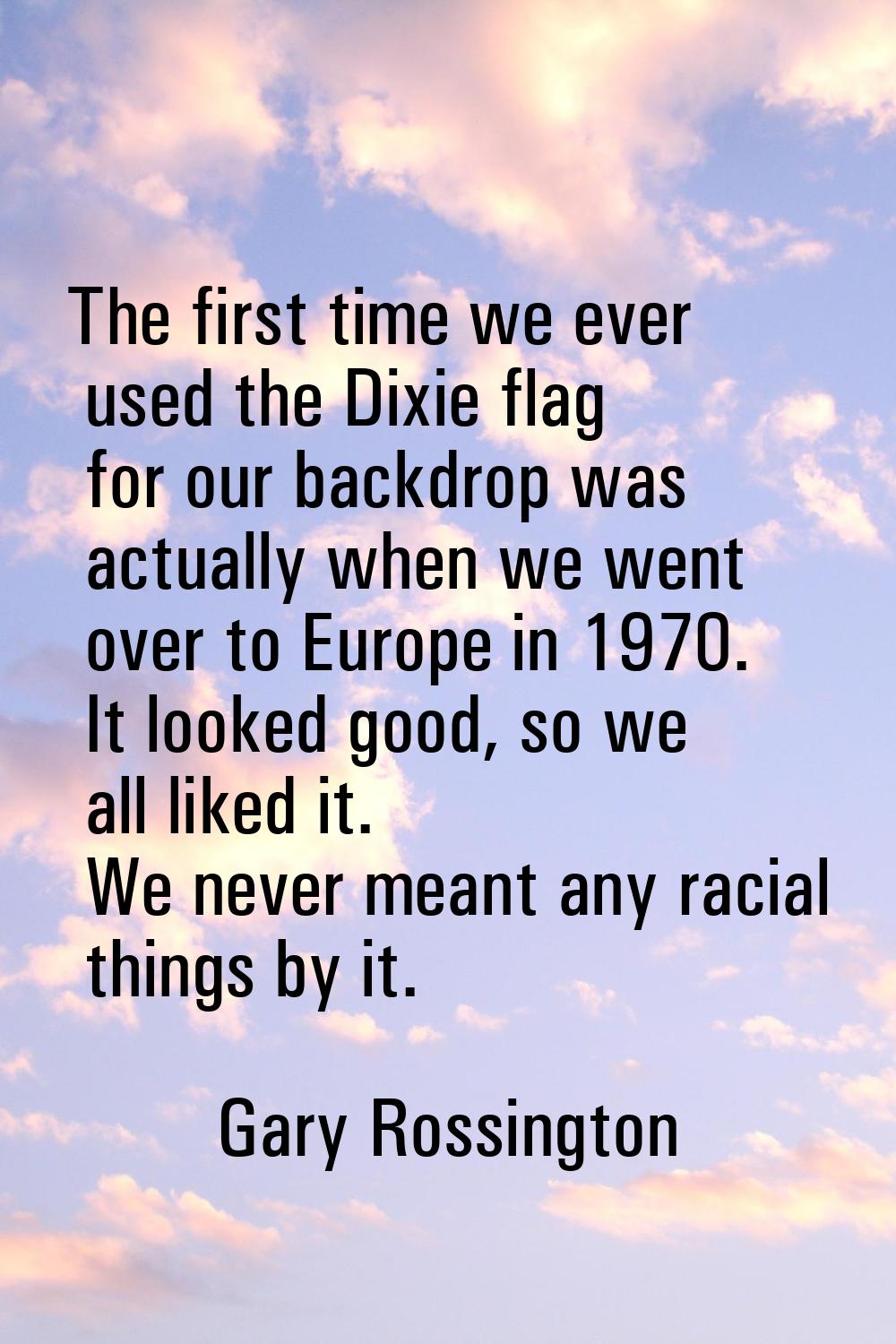 The first time we ever used the Dixie flag for our backdrop was actually when we went over to Europ