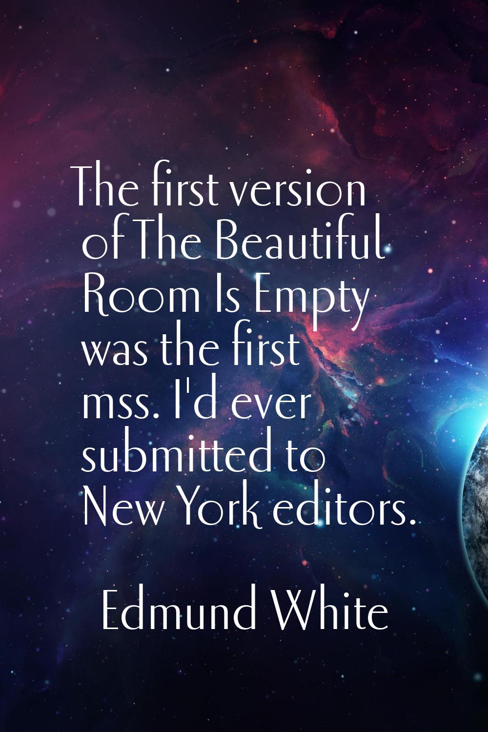 The first version of The Beautiful Room Is Empty was the first mss. I'd ever submitted to New York 