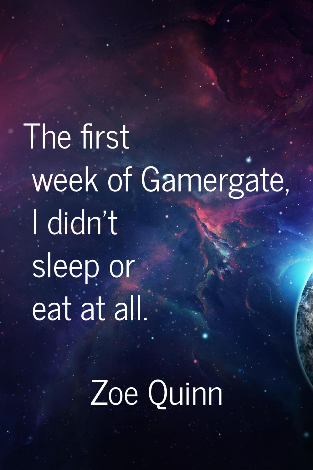 The first week of Gamergate, I didn't sleep or eat at all.