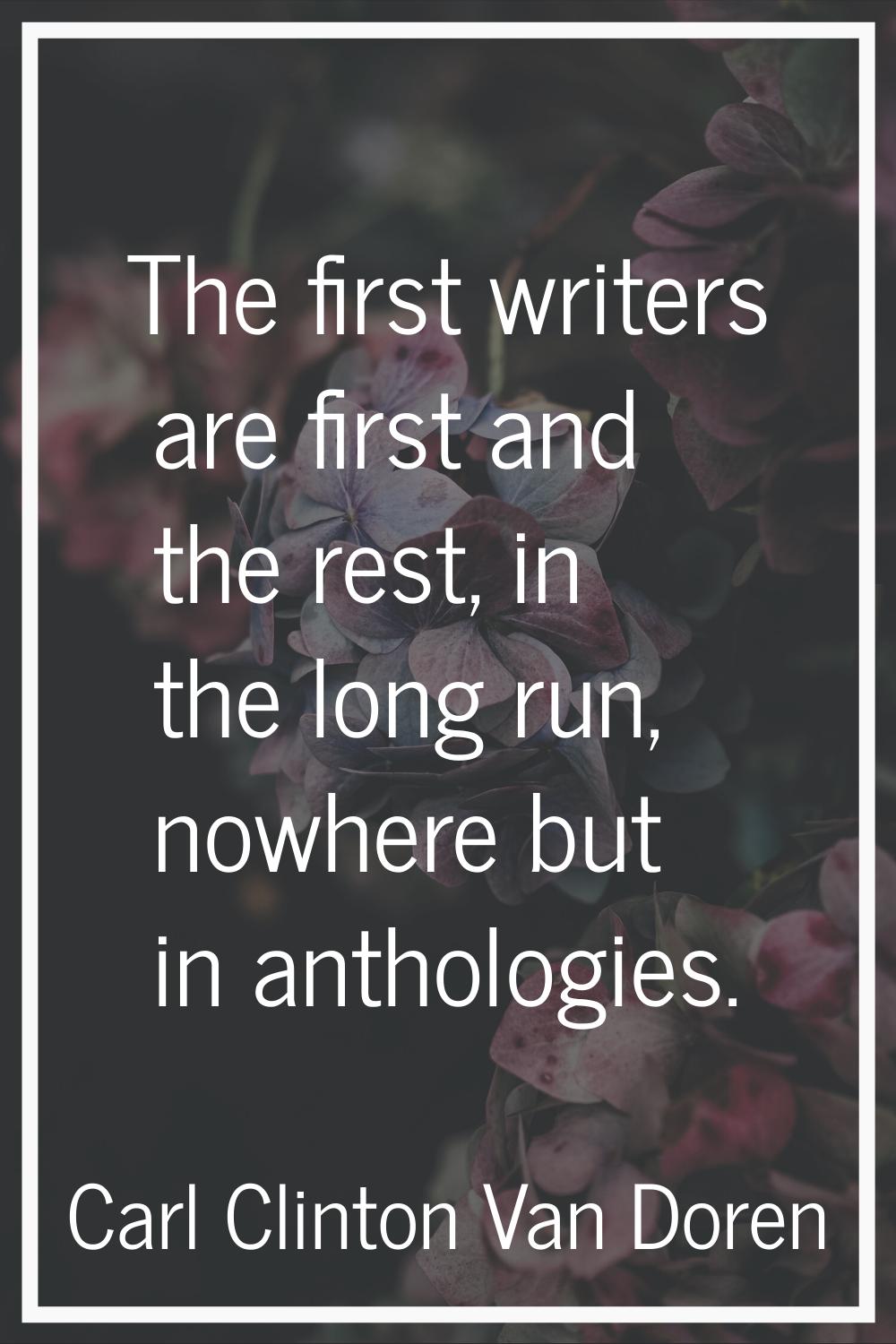 The first writers are first and the rest, in the long run, nowhere but in anthologies.