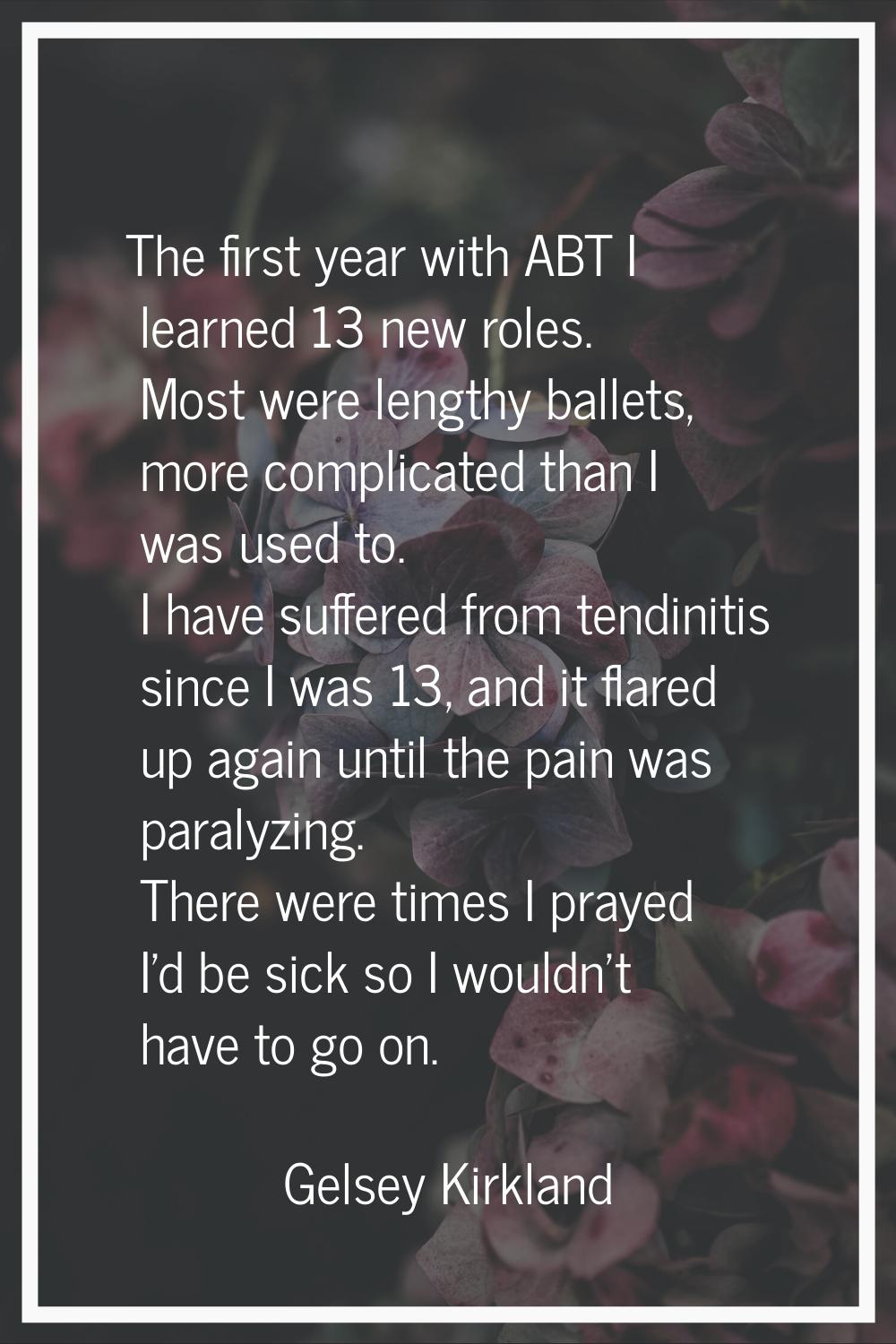 The first year with ABT I learned 13 new roles. Most were lengthy ballets, more complicated than I 
