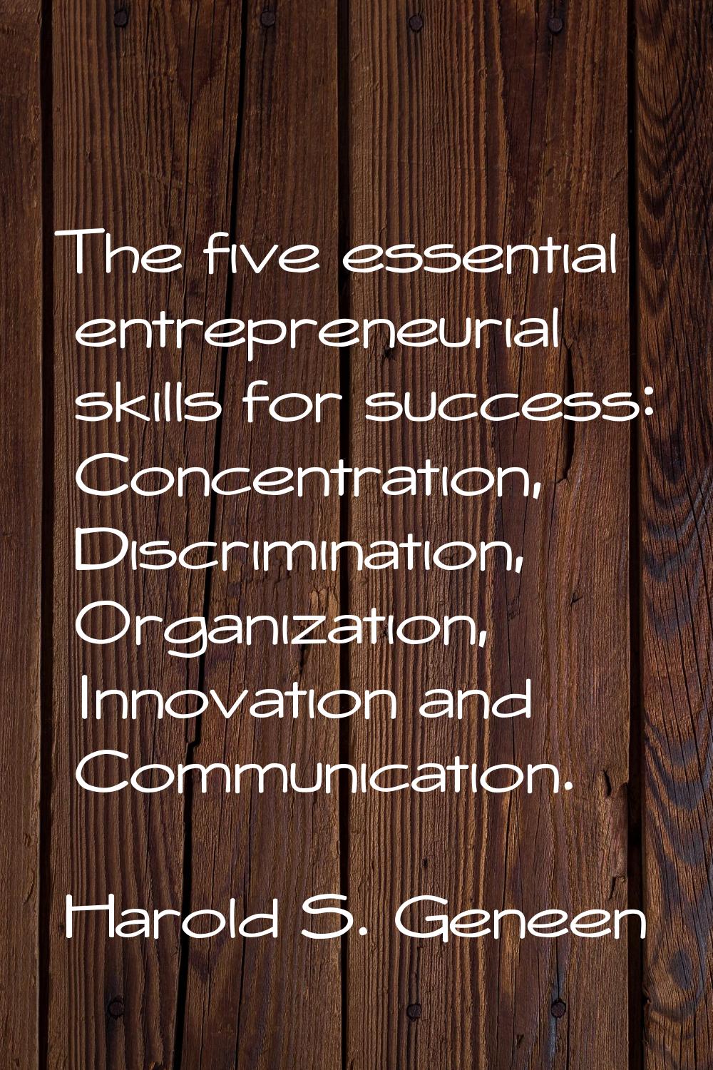 The five essential entrepreneurial skills for success: Concentration, Discrimination, Organization,