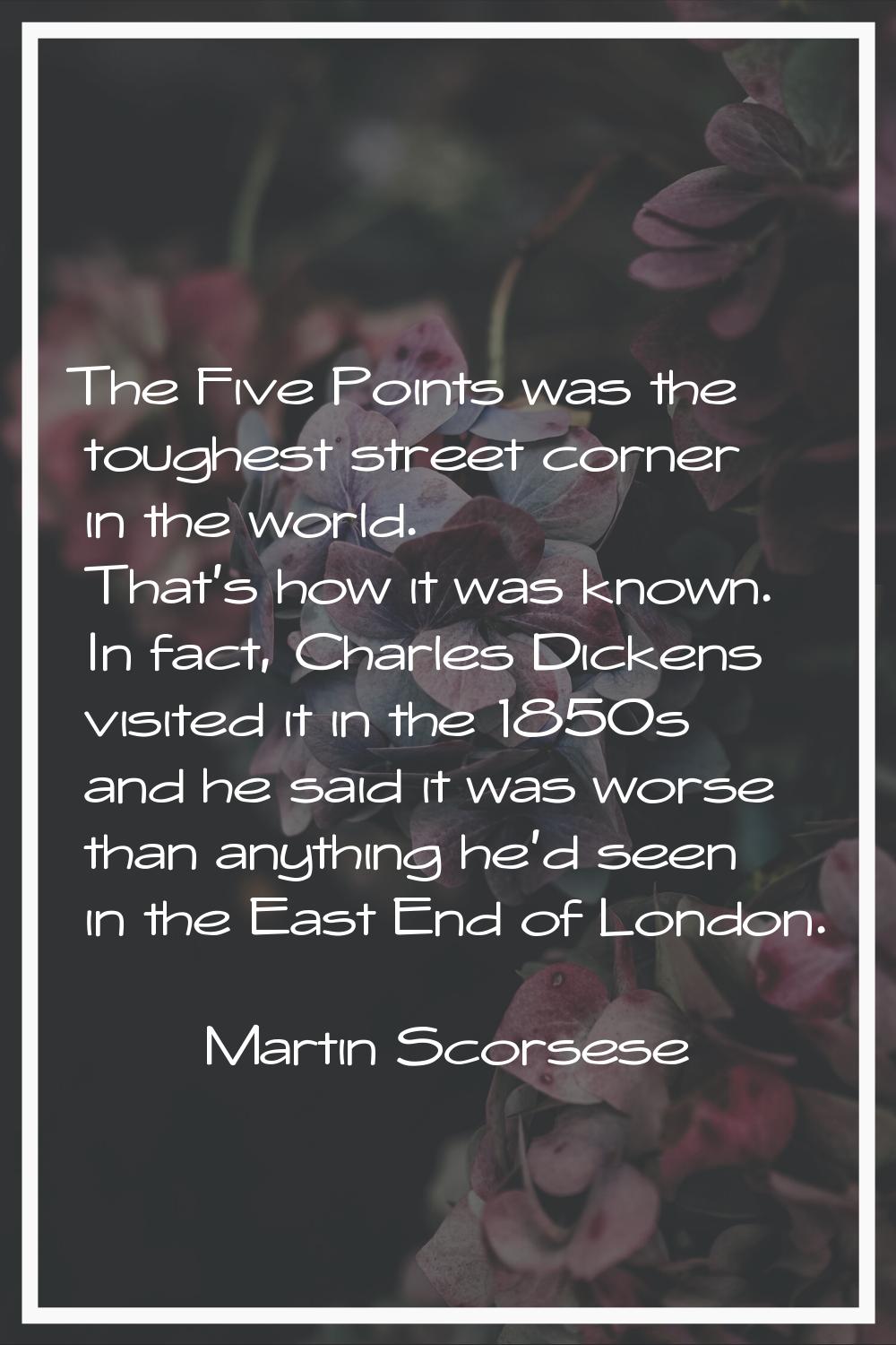 The Five Points was the toughest street corner in the world. That's how it was known. In fact, Char