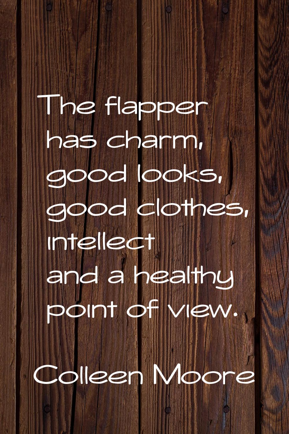 The flapper has charm, good looks, good clothes, intellect and a healthy point of view.