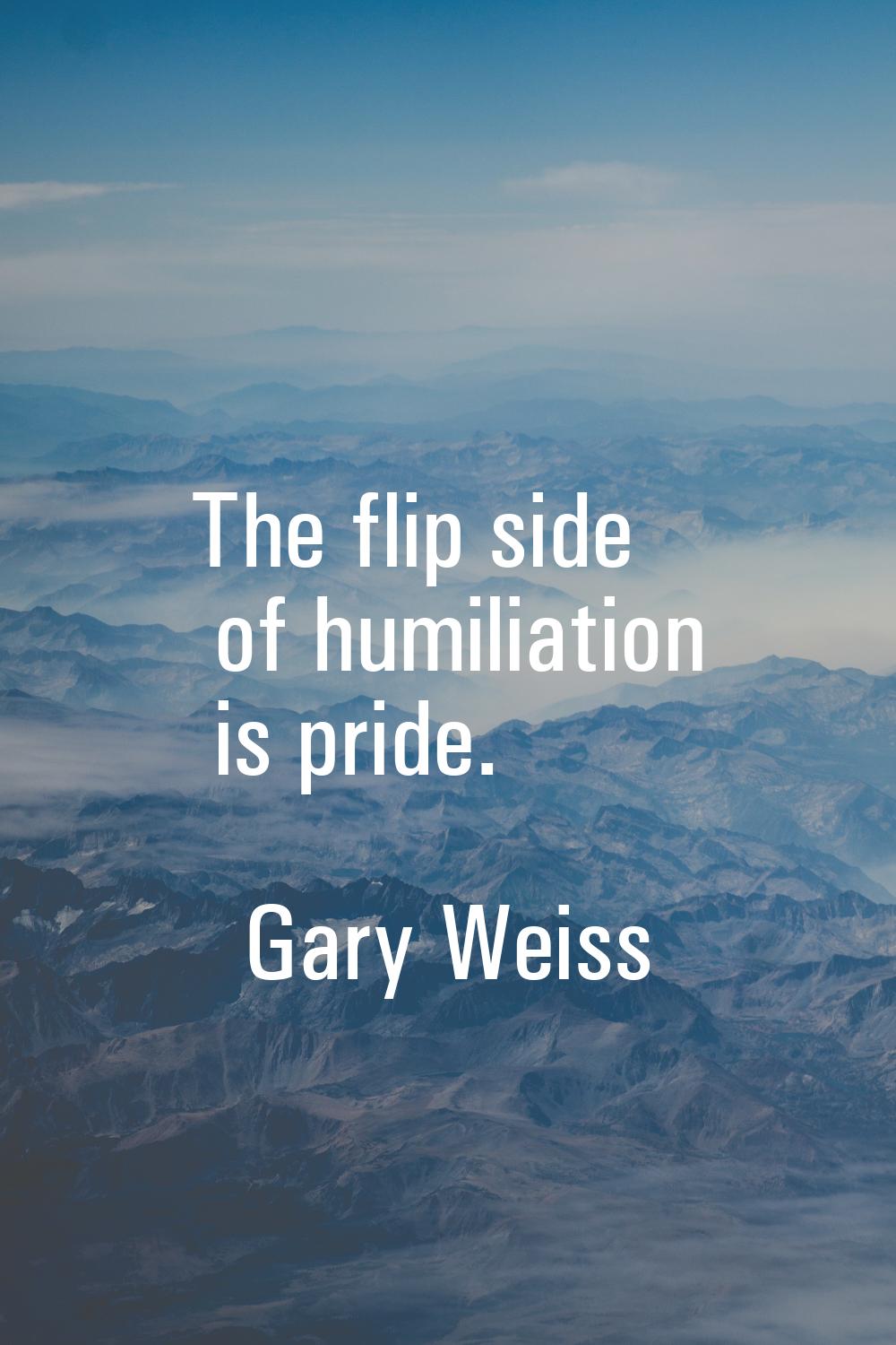 The flip side of humiliation is pride.
