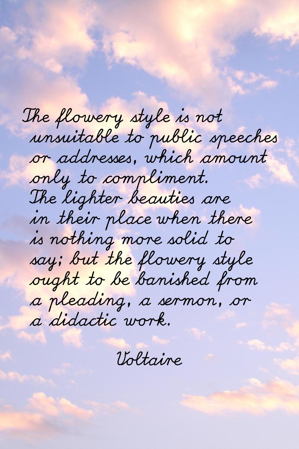 The flowery style is not unsuitable to public speeches or addresses, which amount only to complimen