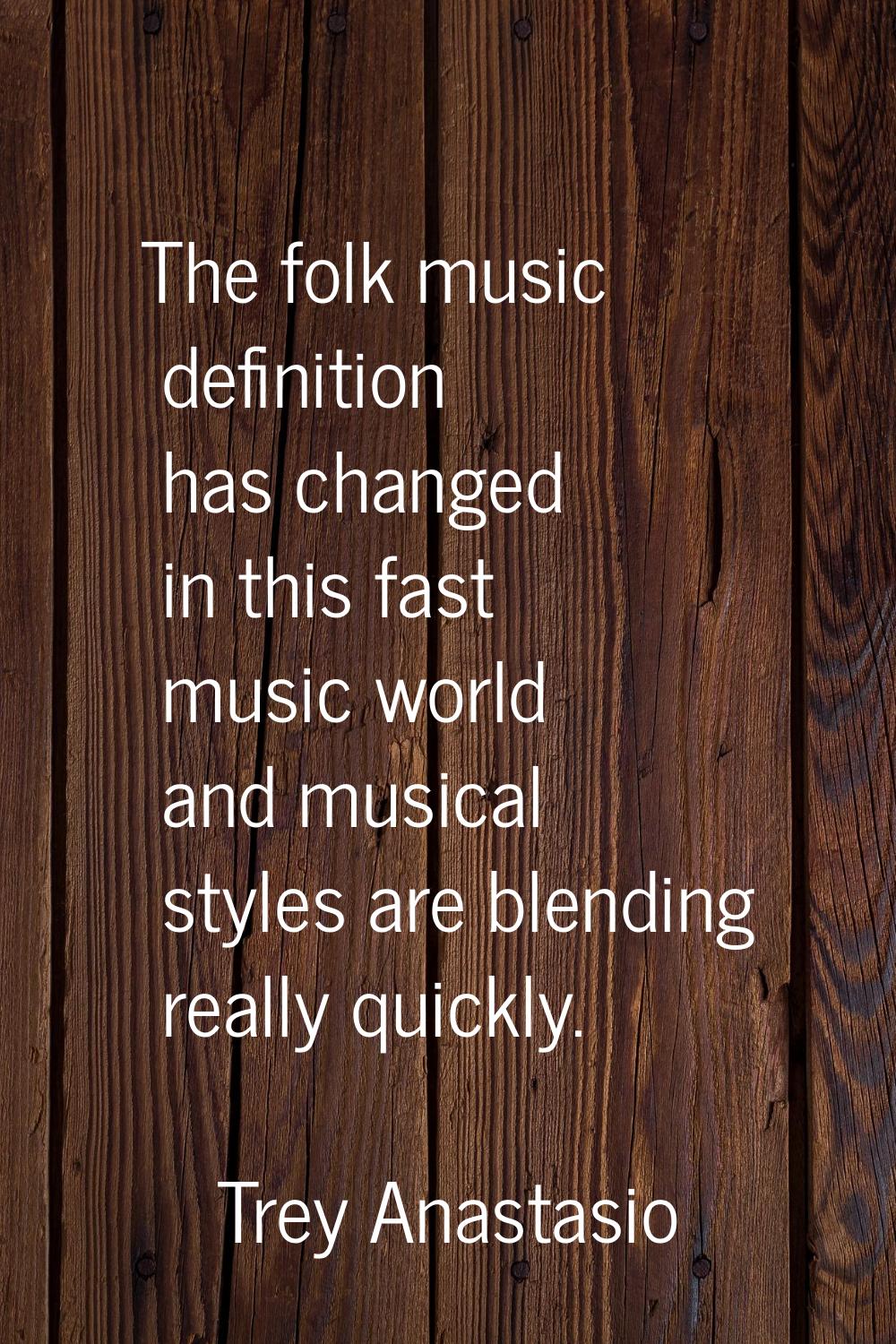 The folk music definition has changed in this fast music world and musical styles are blending real