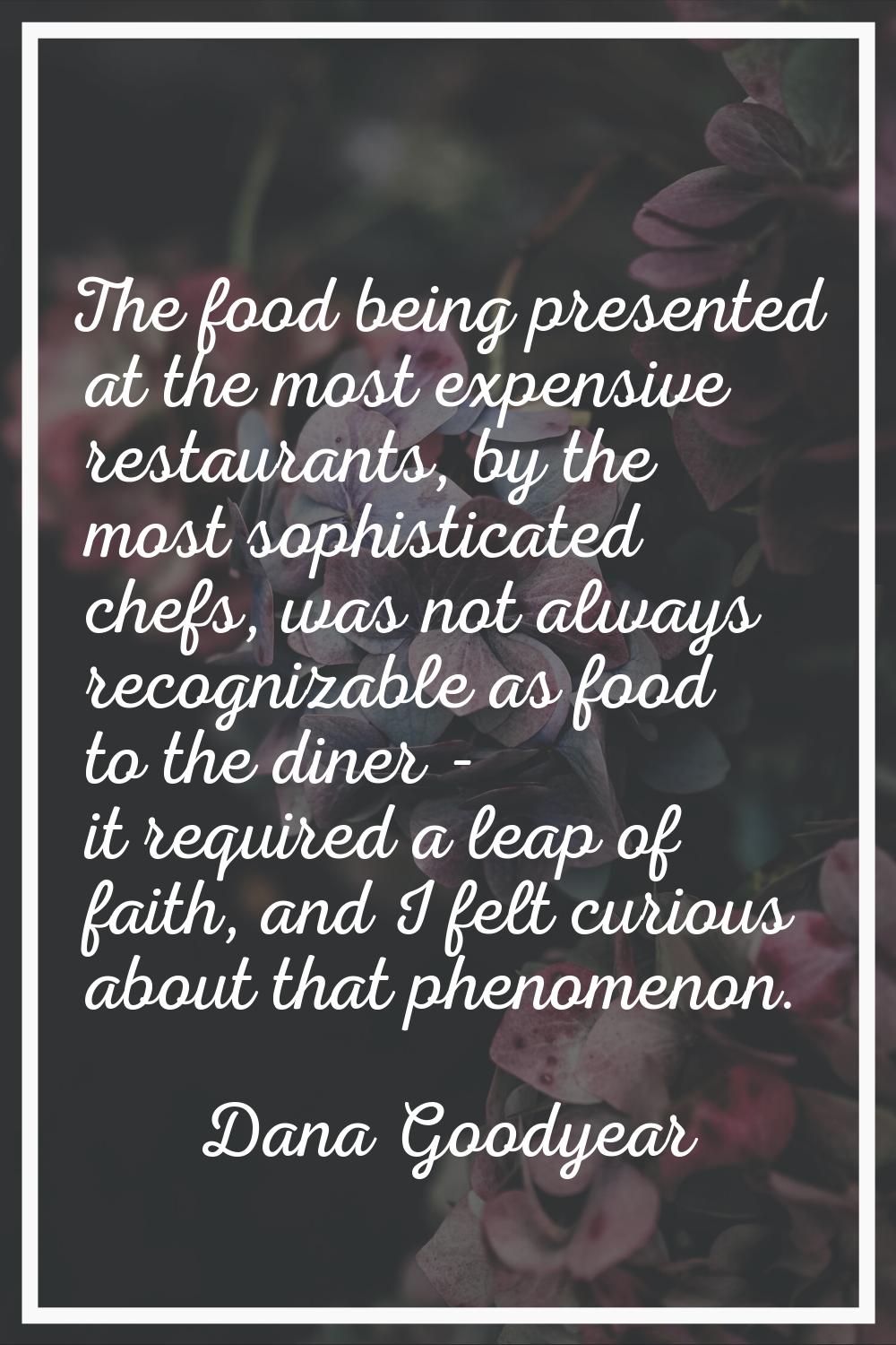 The food being presented at the most expensive restaurants, by the most sophisticated chefs, was no