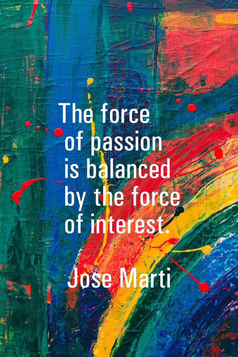 The force of passion is balanced by the force of interest.