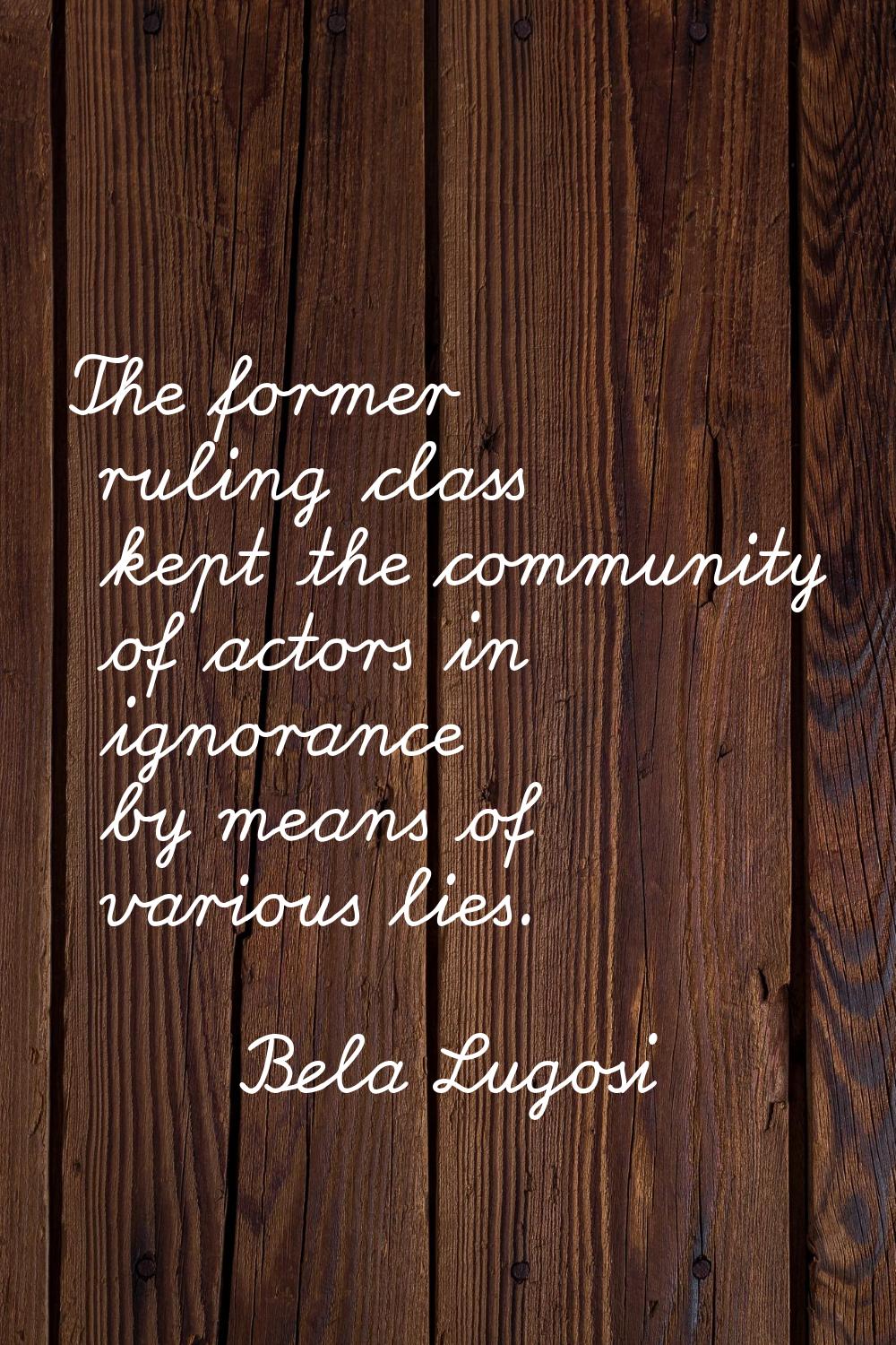 The former ruling class kept the community of actors in ignorance by means of various lies.