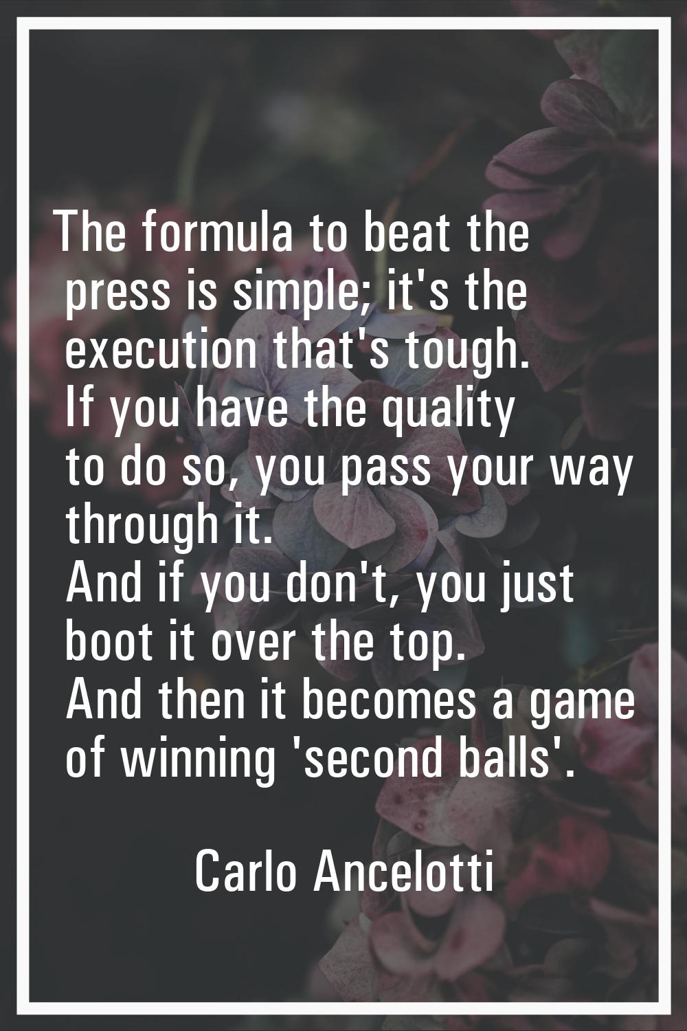The formula to beat the press is simple; it's the execution that's tough. If you have the quality t