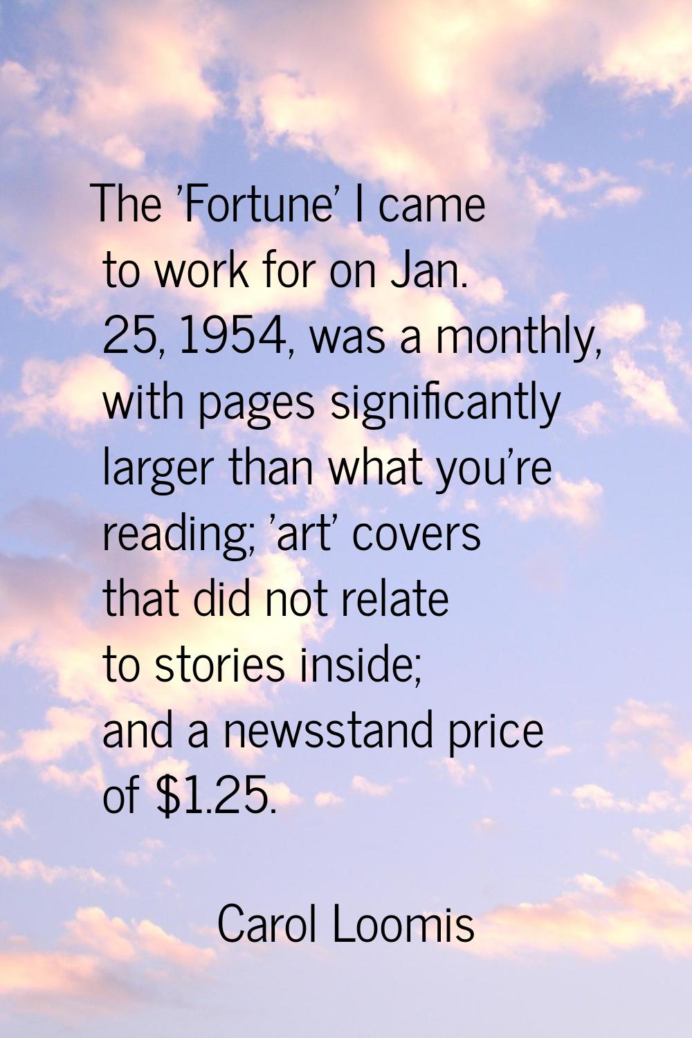 The 'Fortune' I came to work for on Jan. 25, 1954, was a monthly, with pages significantly larger t