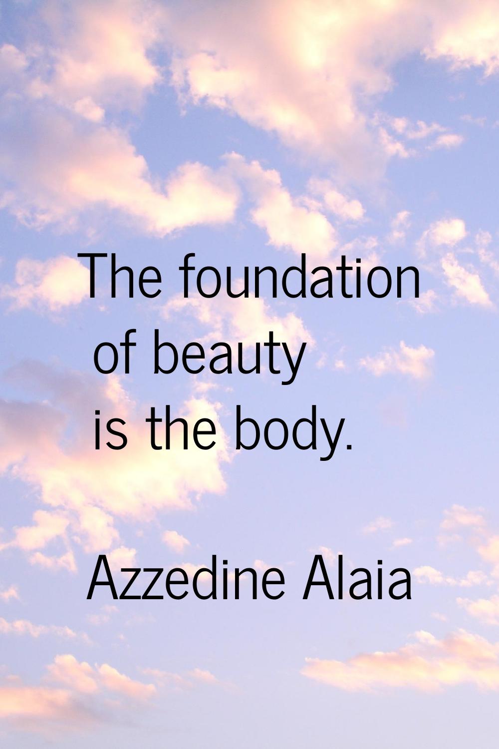 The foundation of beauty is the body.