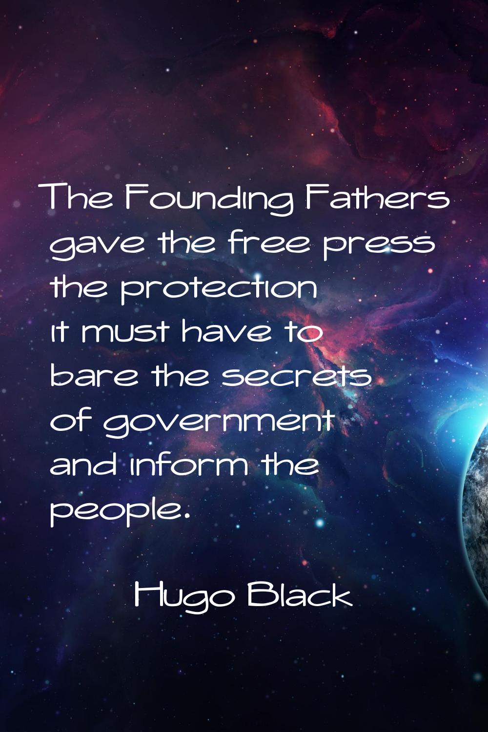 The Founding Fathers gave the free press the protection it must have to bare the secrets of governm
