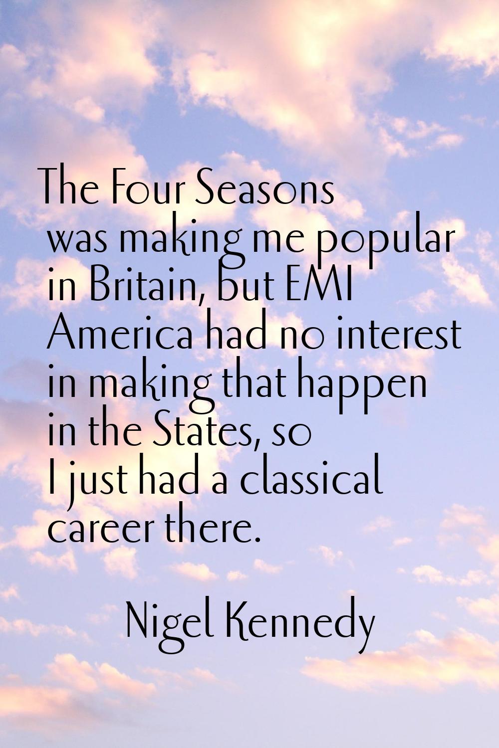 The Four Seasons was making me popular in Britain, but EMI America had no interest in making that h