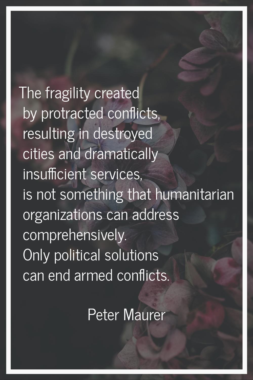 The fragility created by protracted conflicts, resulting in destroyed cities and dramatically insuf