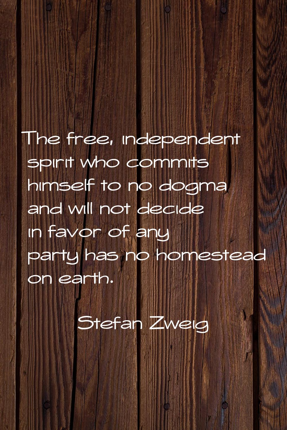 The free, independent spirit who commits himself to no dogma and will not decide in favor of any pa