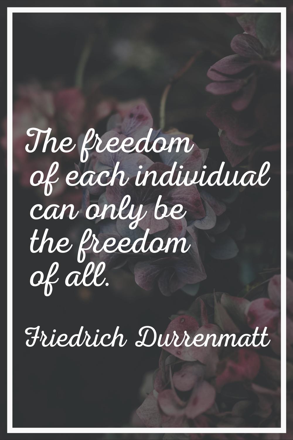 The freedom of each individual can only be the freedom of all.