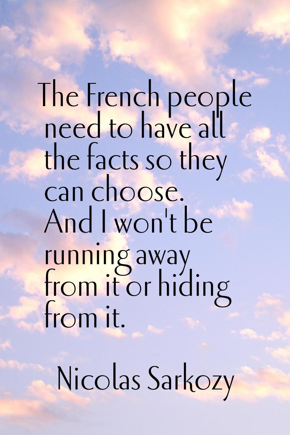 The French people need to have all the facts so they can choose. And I won't be running away from i
